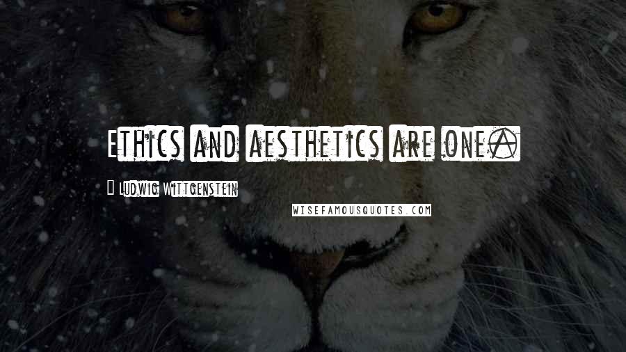 Ludwig Wittgenstein quotes: Ethics and aesthetics are one.