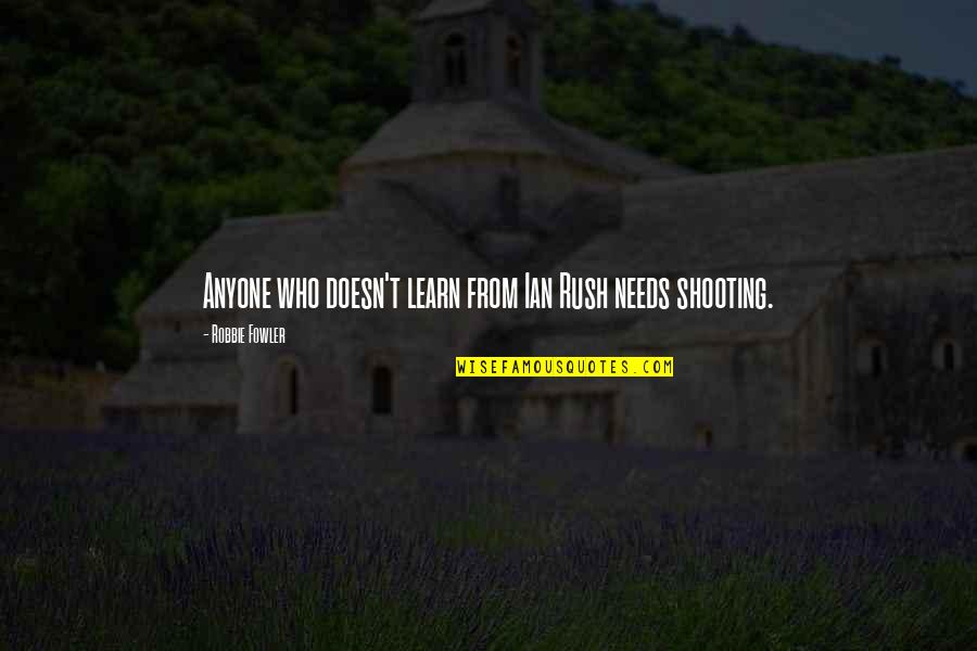 Ludwigsburger Festspiele Quotes By Robbie Fowler: Anyone who doesn't learn from Ian Rush needs Ludwigsburger Festspiele Quotes By Robbie Fowler: Anyone who doesn't learn from Ian Rush needs