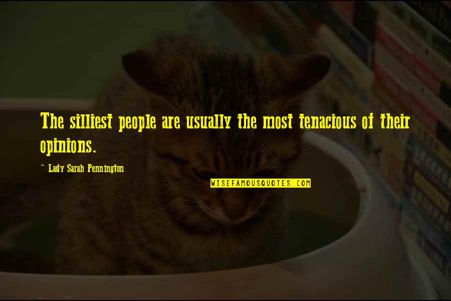 Ludwinski Financial Smithfield Quotes By Lady Sarah Pennington: The silliest people are usually the most tenacious Ludwinski Financial Smithfield Quotes By Lady Sarah Pennington: The silliest people are usually the most tenacious