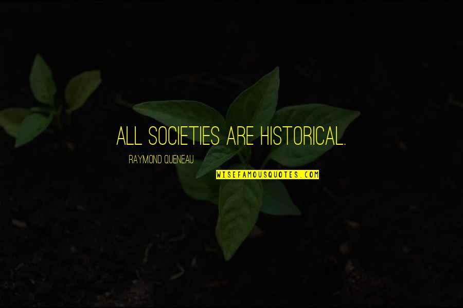 Ludziom Quotes By Raymond Queneau: All societies are historical.