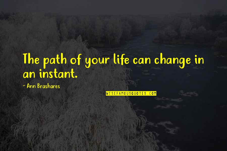 Luebben Quotes By Ann Brashares: The path of your life can change in Luebben Quotes By Ann Brashares: The path of your life can change in