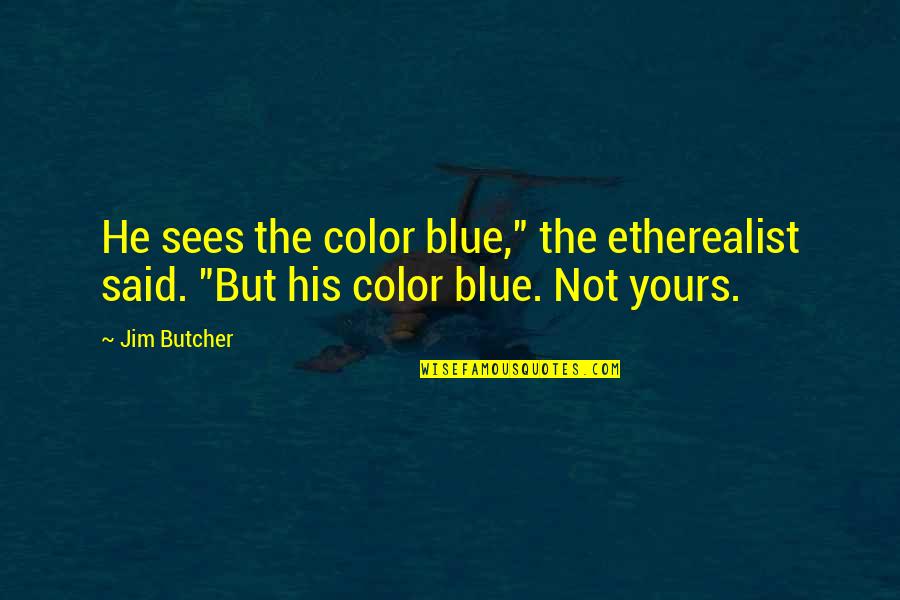 Lueck Murder Quotes By Jim Butcher: He sees the color blue," the etherealist said.