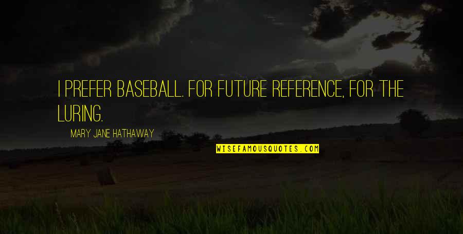 Luedecke Bill Luedecke Quotes By Mary Jane Hathaway: I prefer baseball. For future reference, for the
