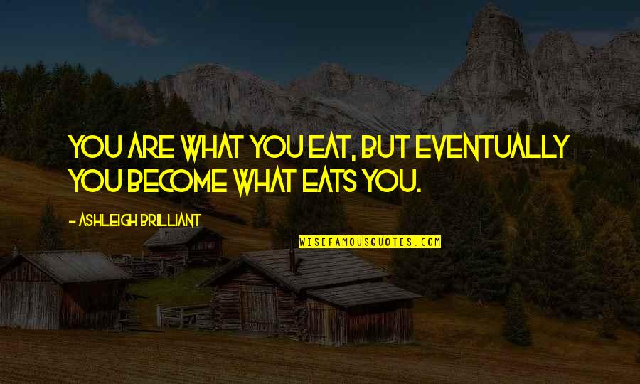 Luedemann Mill Quotes By Ashleigh Brilliant: You are what you eat, but eventually you