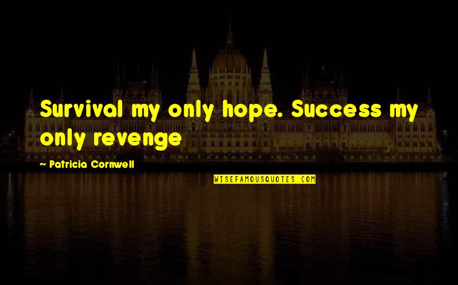 Lueder Construction Quotes By Patricia Cornwell: Survival my only hope. Success my only revenge