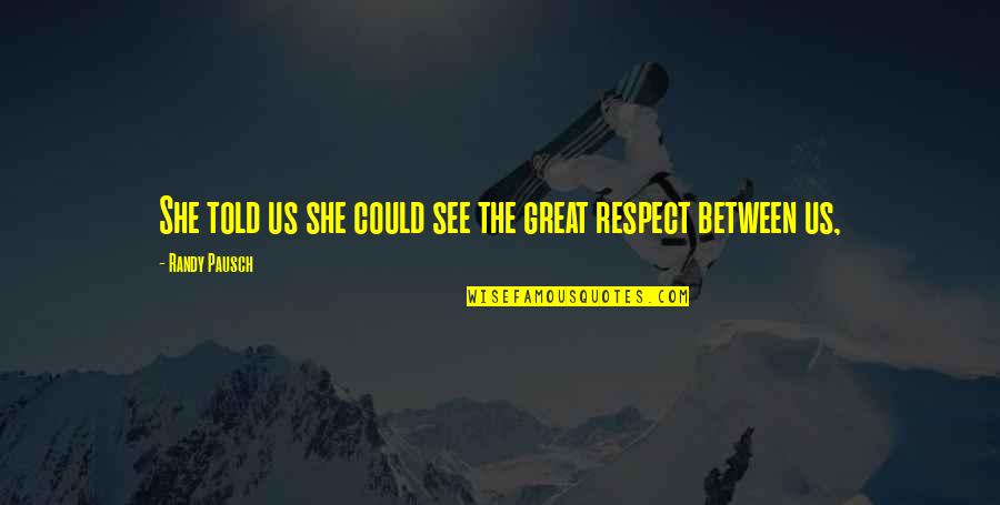 Lueder Larkin Quotes By Randy Pausch: She told us she could see the great Lueder Larkin Quotes By Randy Pausch: She told us she could see the great