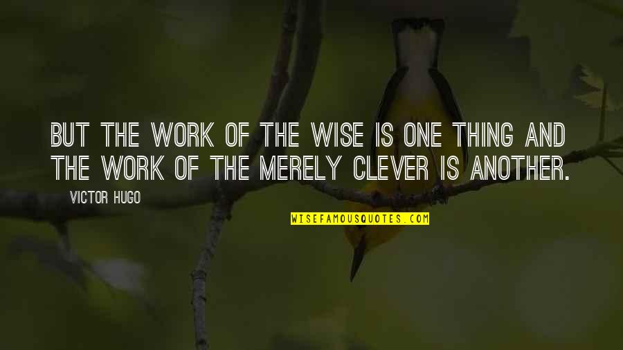Lueders Limestone Quotes By Victor Hugo: But the work of the wise is one