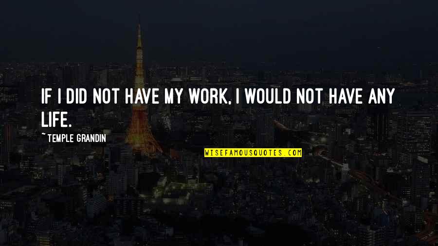 Luego In English Quotes By Temple Grandin: If I did not have my work, I Luego In English Quotes By Temple Grandin: If I did not have my work, I