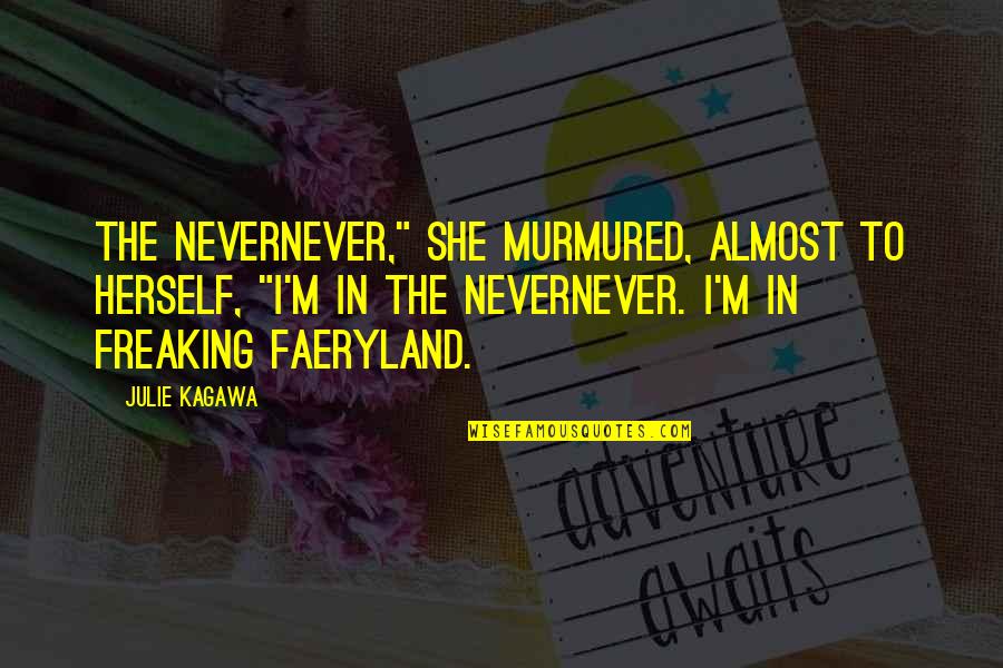 Luego Sinonimo Quotes By Julie Kagawa: The Nevernever," she murmured, almost to herself, "I'm Luego Sinonimo Quotes By Julie Kagawa: The Nevernever," she murmured, almost to herself, "I'm