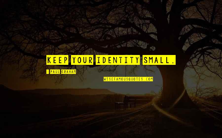 Luego Sinonimo Quotes By Paul Graham: Keep your identity small.