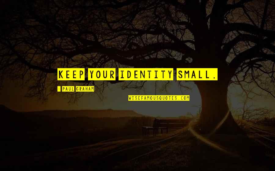Luego Sinonimo Quotes By Paul Graham: Keep your identity small. Luego Sinonimo Quotes By Paul Graham: Keep your identity small.