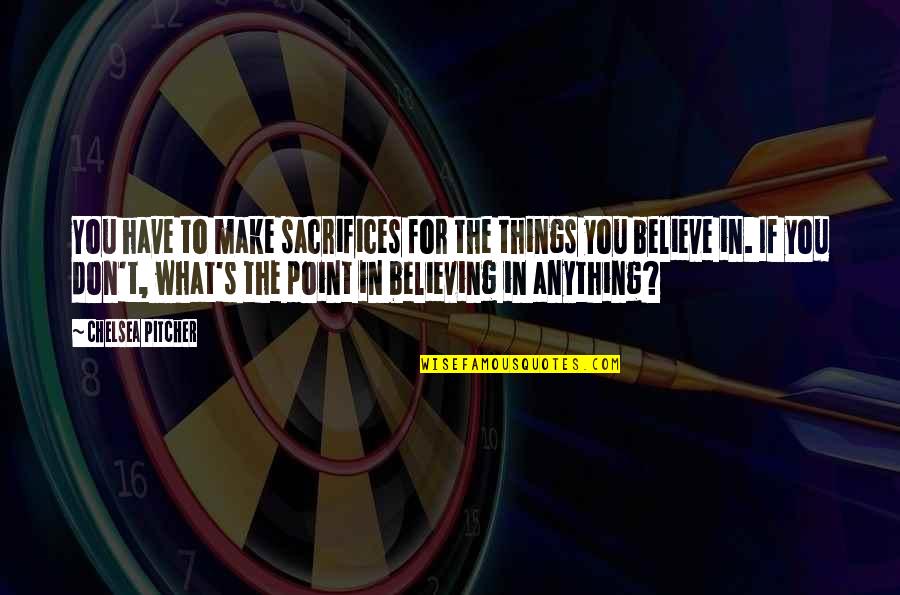 Luellen Abdoo Quotes By Chelsea Pitcher: You have to make sacrifices for the things Luellen Abdoo Quotes By Chelsea Pitcher: You have to make sacrifices for the things