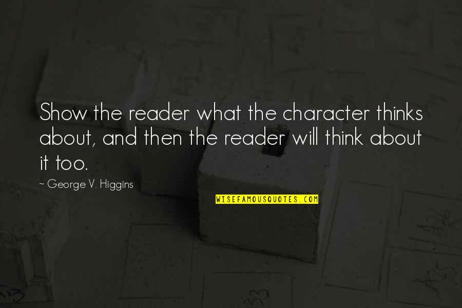 Luellen Abdoo Quotes By George V. Higgins: Show the reader what the character thinks about, Luellen Abdoo Quotes By George V. Higgins: Show the reader what the character thinks about,