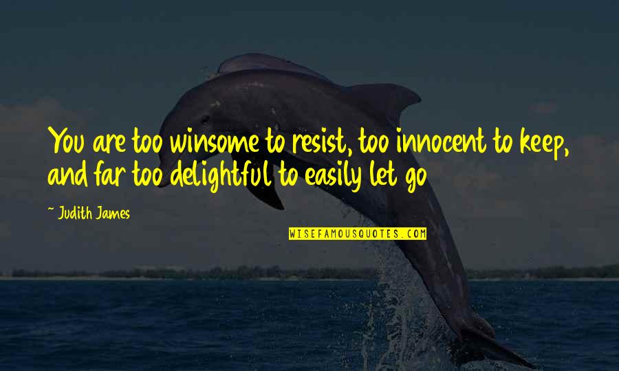 Luenell And Husband Quotes By Judith James: You are too winsome to resist, too innocent Luenell And Husband Quotes By Judith James: You are too winsome to resist, too innocent