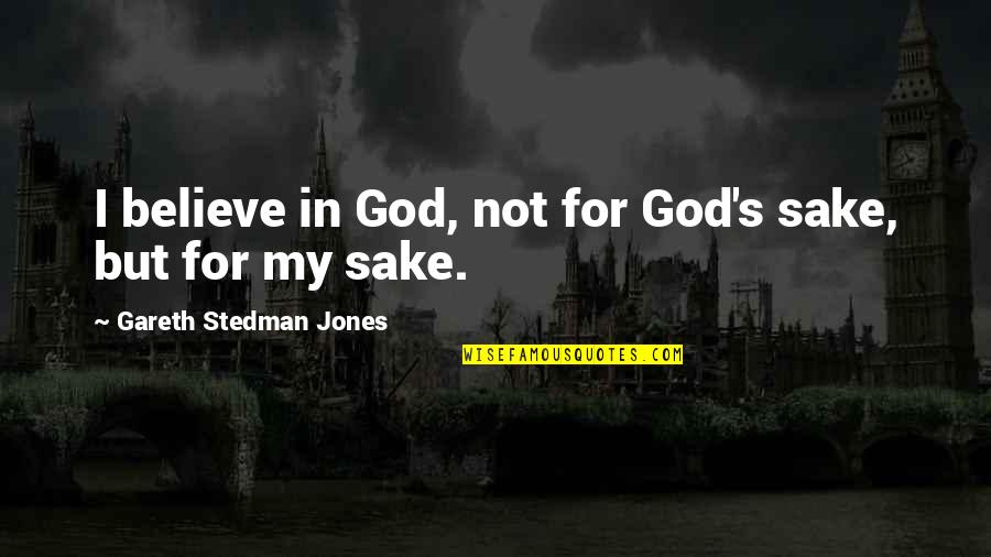 Luenell Comedian Quotes By Gareth Stedman Jones: I believe in God, not for God's sake,