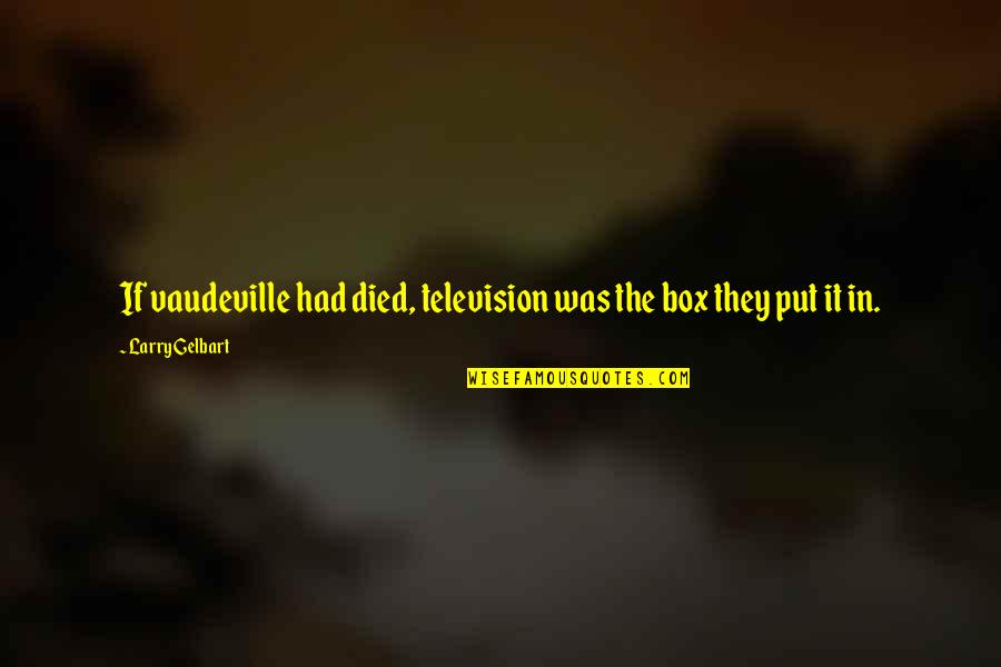 Luengo Products Quotes By Larry Gelbart: If vaudeville had died, television was the box