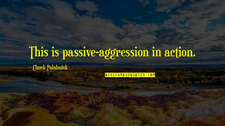 Luer Lock Quotes By Chuck Palahniuk: This is passive-aggression in action. Luer Lock Quotes By Chuck Palahniuk: This is passive-aggression in action.