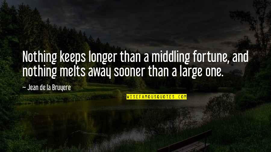 Luera Mountains Quotes By Jean De La Bruyere: Nothing keeps longer than a middling fortune, and Luera Mountains Quotes By Jean De La Bruyere: Nothing keeps longer than a middling fortune, and
