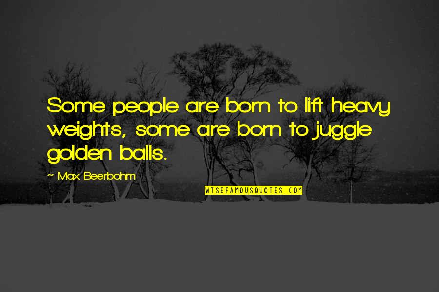 Luethjes Quotes By Max Beerbohm: Some people are born to lift heavy weights,