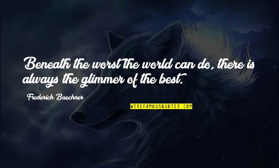 Lueur Beauty Quotes By Frederick Buechner: Beneath the worst the world can do, there