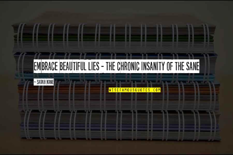 Luezarah Quotes By Sarah Kane: Embrace beautiful lies - the chronic insanity of