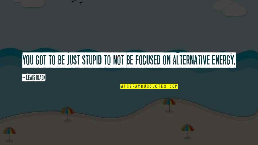 Lufburrow Company Quotes By Lewis Black: You got to be just stupid to not