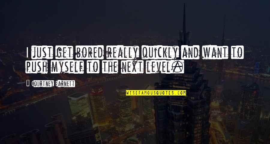 Lufer Shower Quotes By Courtney Barnett: I just get bored really quickly and want Lufer Shower Quotes By Courtney Barnett: I just get bored really quickly and want