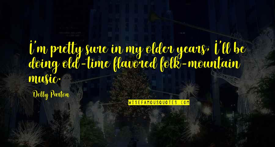 Luffy Ace Quotes By Dolly Parton: I'm pretty sure in my older years, I'll Luffy Ace Quotes By Dolly Parton: I'm pretty sure in my older years, I'll