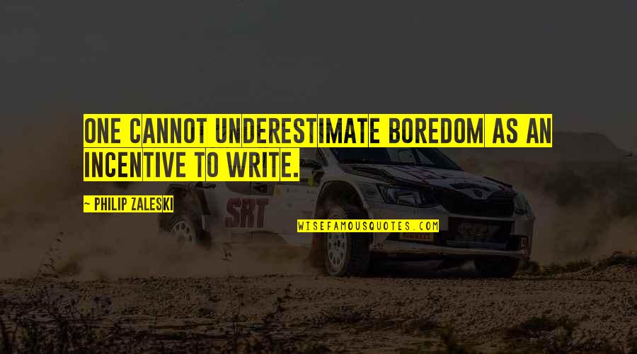 Luffy Ace Quotes By Philip Zaleski: One cannot underestimate boredom as an incentive to Luffy Ace Quotes By Philip Zaleski: One cannot underestimate boredom as an incentive to