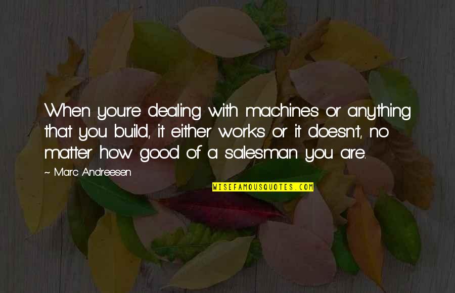 Luffy Nakama Quotes By Marc Andreesen: When you're dealing with machines or anything that Luffy Nakama Quotes By Marc Andreesen: When you're dealing with machines or anything that