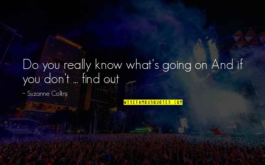 Luften Quotes By Suzanne Collins: Do you really know what's going on And Luften Quotes By Suzanne Collins: Do you really know what's going on And