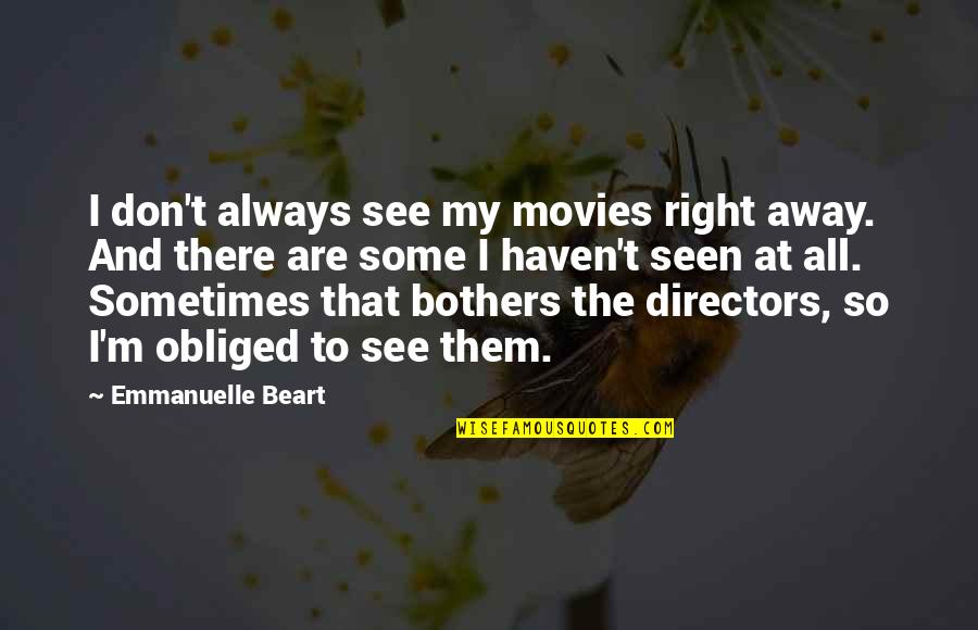 Luftman Debra Quotes By Emmanuelle Beart: I don't always see my movies right away. Luftman Debra Quotes By Emmanuelle Beart: I don't always see my movies right away.