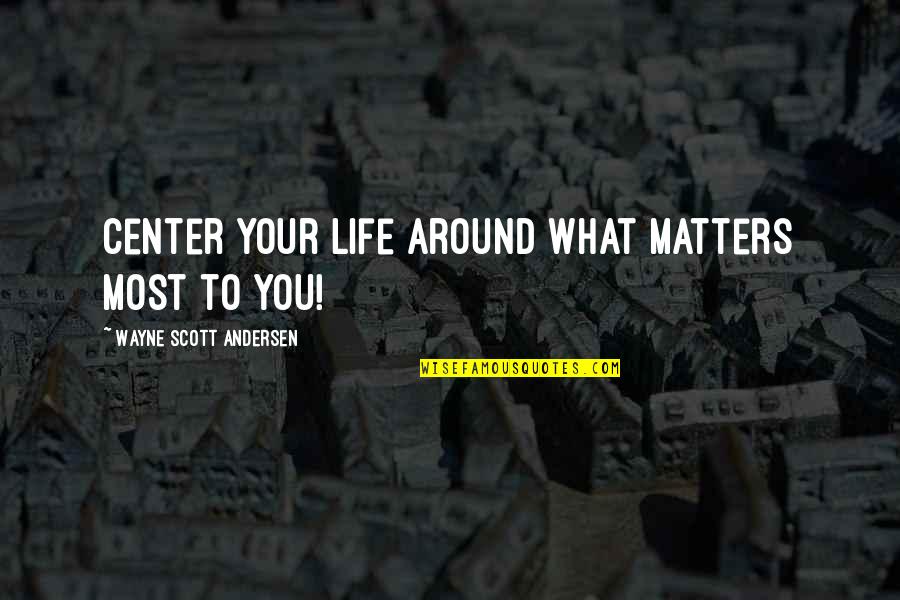 Lugala Island Quotes By Wayne Scott Andersen: Center your life around what matters most to Lugala Island Quotes By Wayne Scott Andersen: Center your life around what matters most to