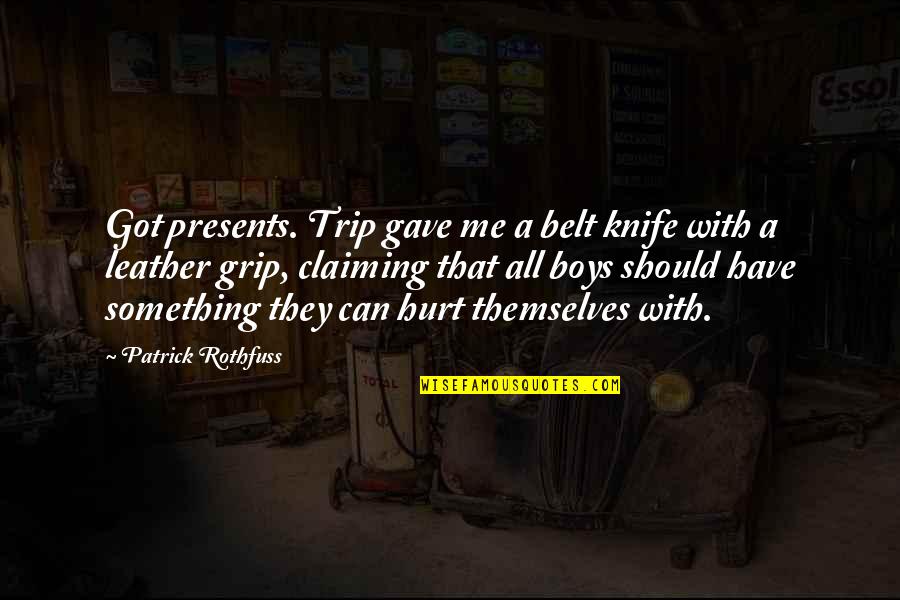 Lugala School Quotes By Patrick Rothfuss: Got presents. Trip gave me a belt knife Lugala School Quotes By Patrick Rothfuss: Got presents. Trip gave me a belt knife