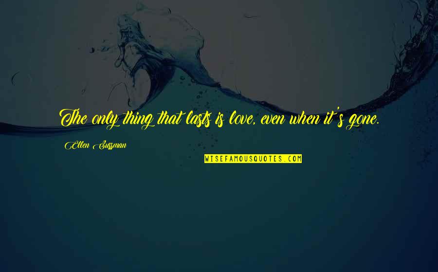 Luganda Wise Quotes By Ellen Sussman: The only thing that lasts is love, even