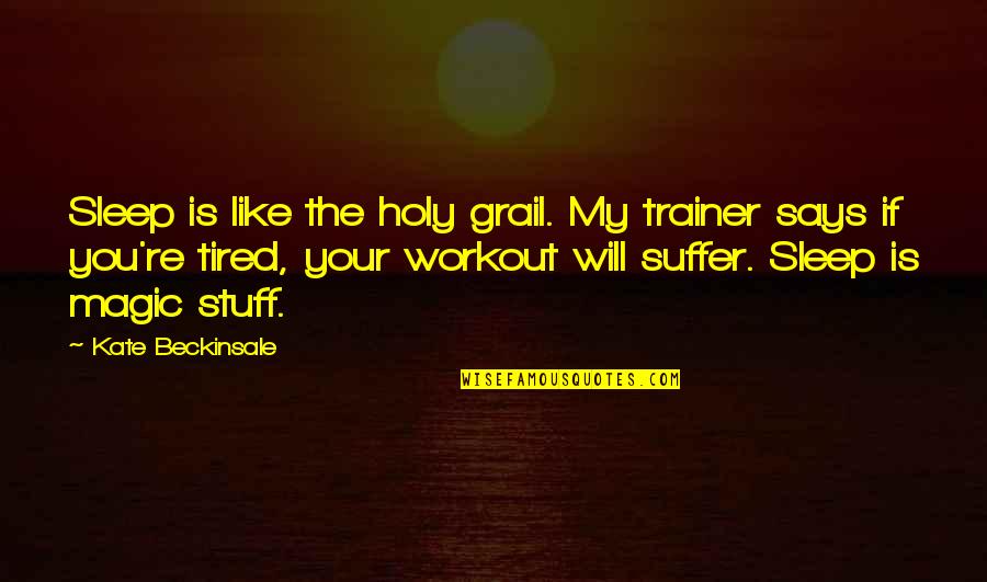 Luganda Wise Quotes By Kate Beckinsale: Sleep is like the holy grail. My trainer