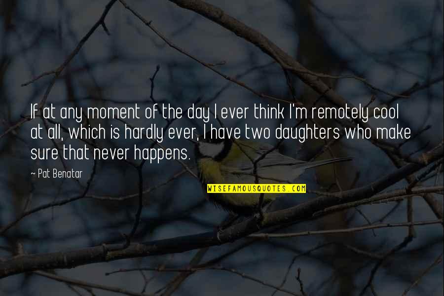 Lugano Quotes By Pat Benatar: If at any moment of the day I Lugano Quotes By Pat Benatar: If at any moment of the day I