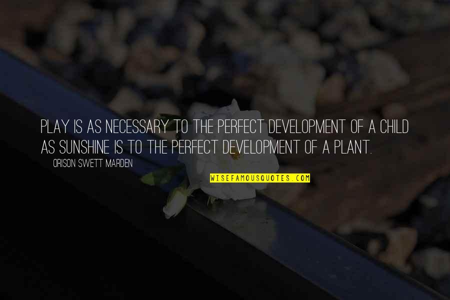 Lugar Ang Sarili Quotes By Orison Swett Marden: Play is as necessary to the perfect development