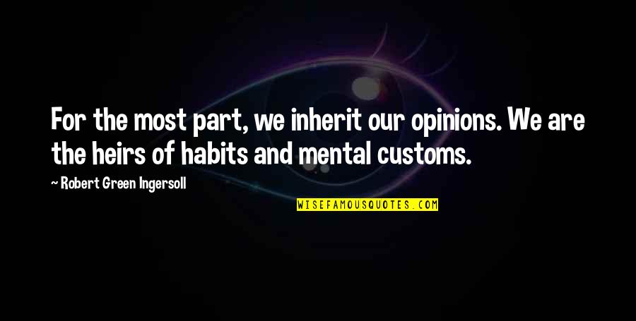 Lugar Ang Sarili Quotes By Robert Green Ingersoll: For the most part, we inherit our opinions.