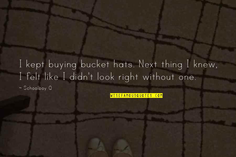 Lugar Ang Sarili Quotes By Schoolboy Q: I kept buying bucket hats. Next thing I