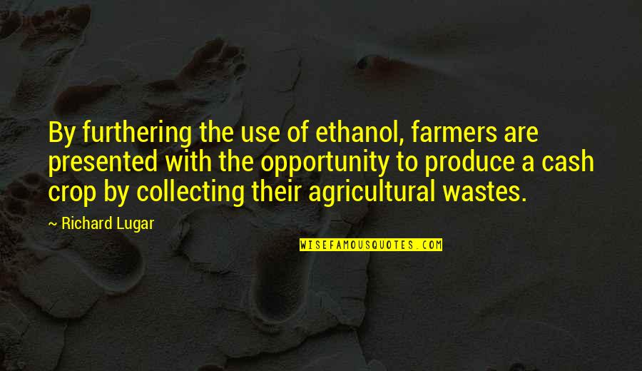 Lugar Quotes By Richard Lugar: By furthering the use of ethanol, farmers are