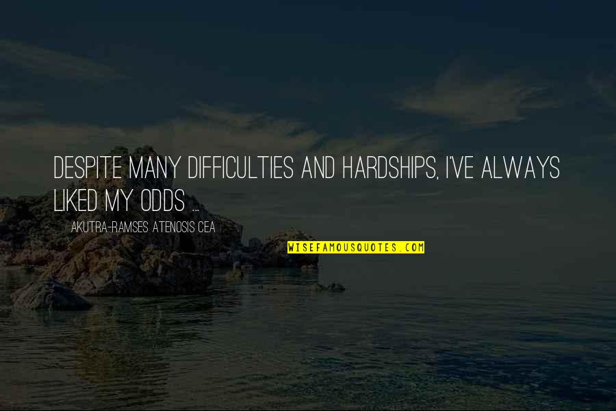 Lugares Exoticos Quotes By Akutra-Ramses Atenosis Cea: Despite many difficulties and hardships, I've always liked Lugares Exoticos Quotes By Akutra-Ramses Atenosis Cea: Despite many difficulties and hardships, I've always liked