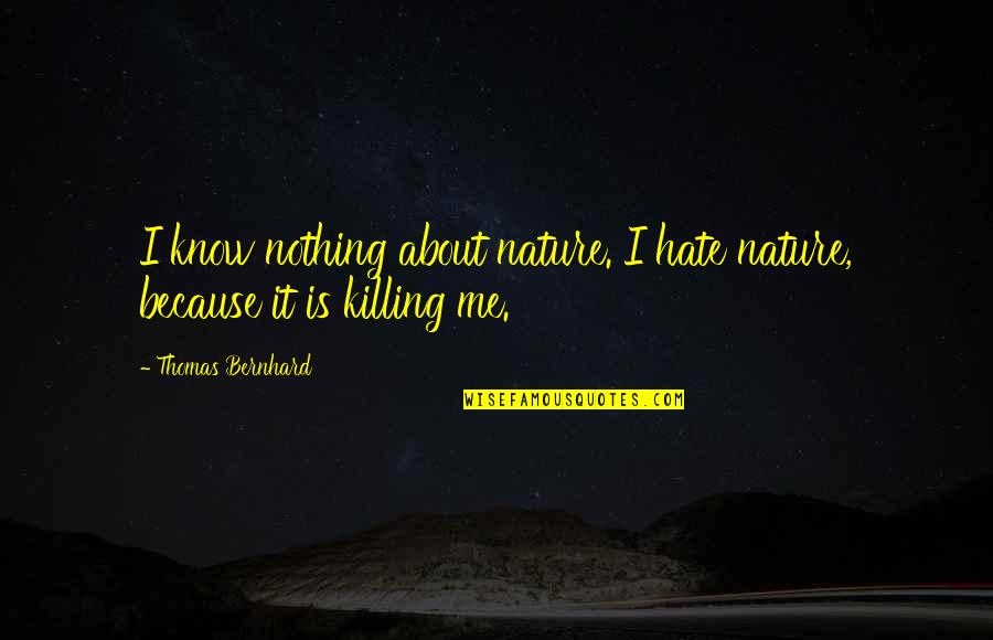 Lugay Aruba Quotes By Thomas Bernhard: I know nothing about nature. I hate nature, Lugay Aruba Quotes By Thomas Bernhard: I know nothing about nature. I hate nature,