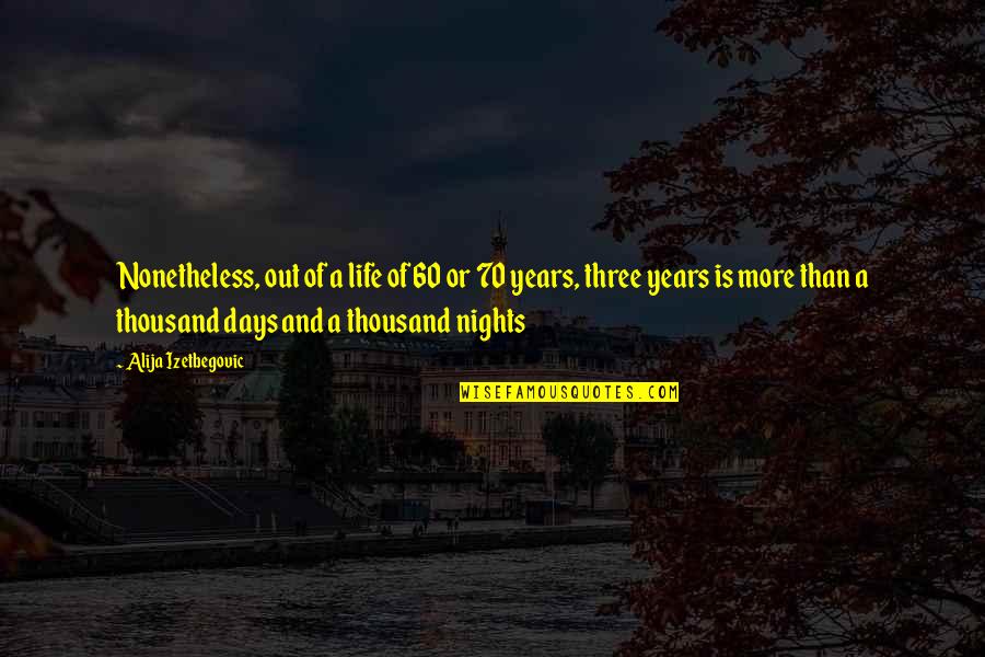 Lugay Ng Quotes By Alija Izetbegovic: Nonetheless, out of a life of 60 or