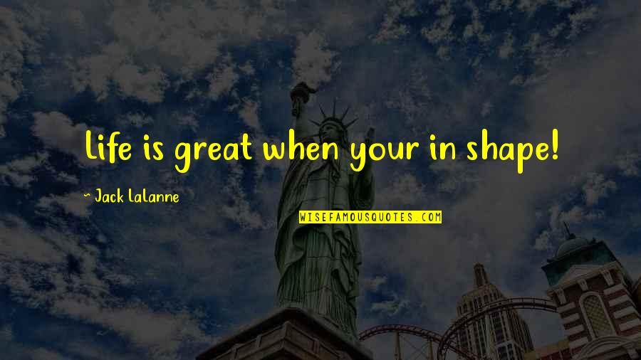 Lugay Ng Quotes By Jack LaLanne: Life is great when your in shape!