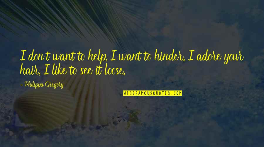 Lugay Ng Quotes By Philippa Gregory: I don't want to help, I want to