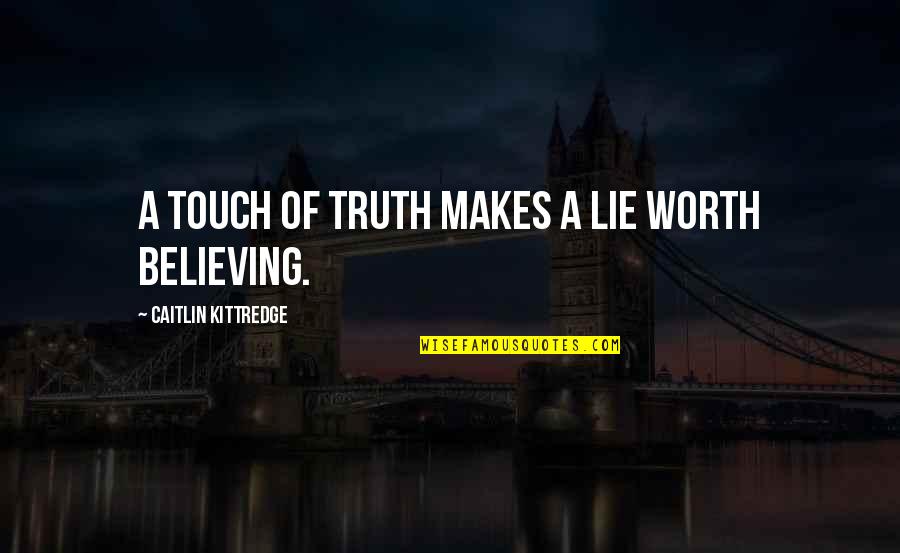 Lugazo Quotes By Caitlin Kittredge: A touch of truth makes a lie worth Lugazo Quotes By Caitlin Kittredge: A touch of truth makes a lie worth