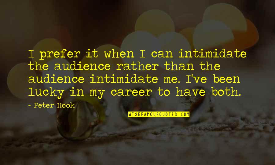 Lugazo Quotes By Peter Hook: I prefer it when I can intimidate the Lugazo Quotes By Peter Hook: I prefer it when I can intimidate the