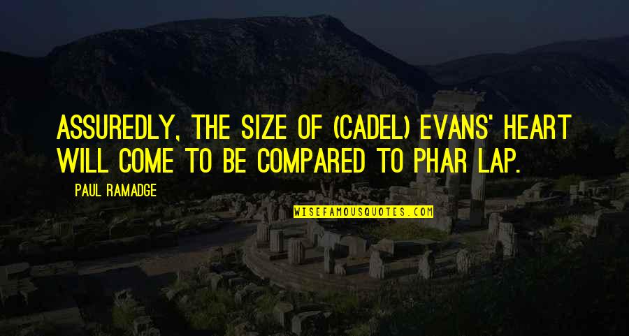 Lugazzo Quotes By Paul Ramadge: Assuredly, the size of (Cadel) Evans' heart will