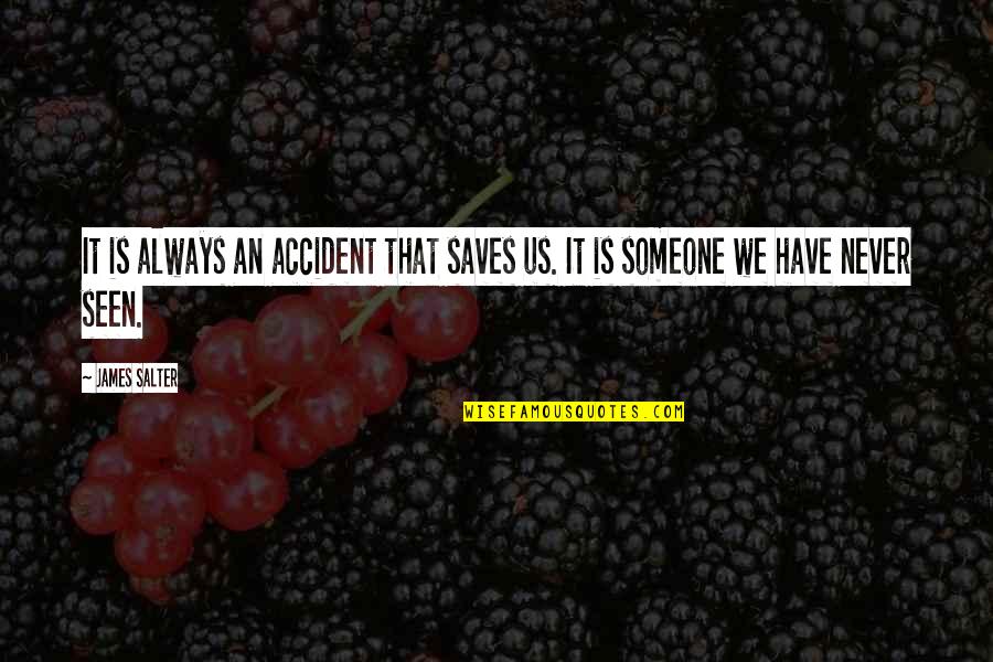 Lugete Quotes By James Salter: It is always an accident that saves us.